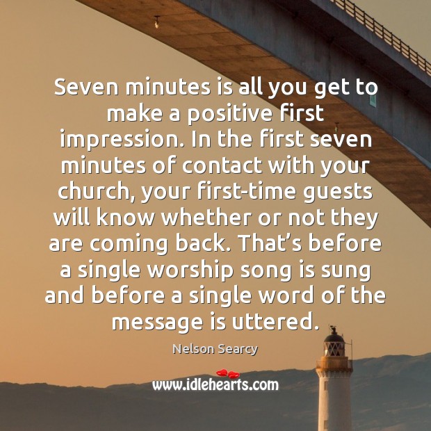 Seven minutes is all you get to make a positive first impression. Nelson Searcy Picture Quote