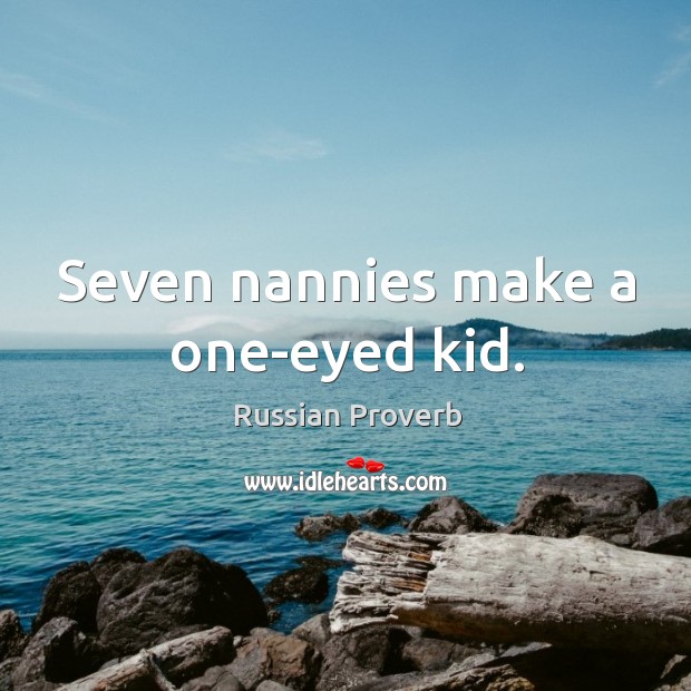 Seven nannies make a one-eyed kid. Russian Proverbs Image