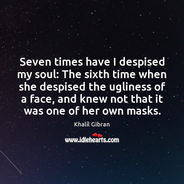 Seven times have I despised my soul: The sixth time when she Khalil Gibran Picture Quote
