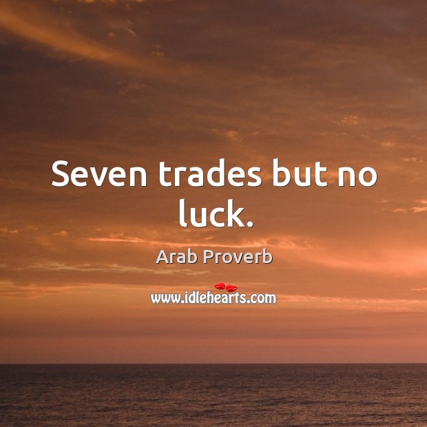 Seven trades but no luck. Arab Proverbs Image