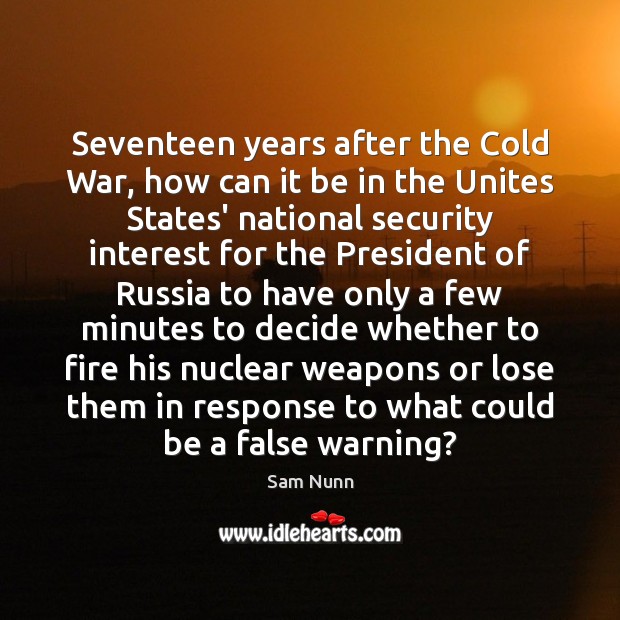 Seventeen years after the Cold War, how can it be in the Sam Nunn Picture Quote