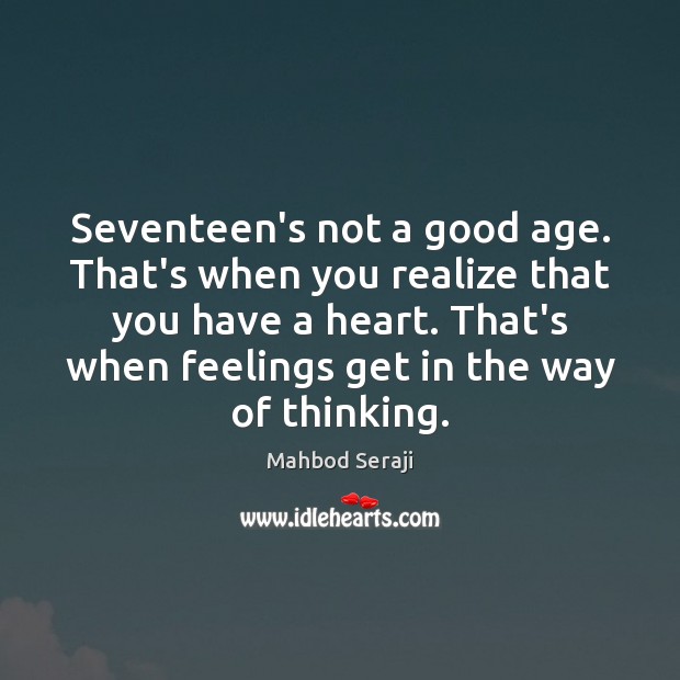 Seventeen’s not a good age. That’s when you realize that you have Mahbod Seraji Picture Quote