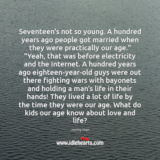 Seventeen’s not so young. A hundred years ago people got married when Jenny Han Picture Quote
