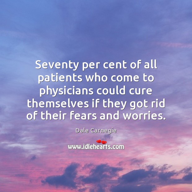 Seventy per cent of all patients who come to physicians could cure Dale Carnegie Picture Quote