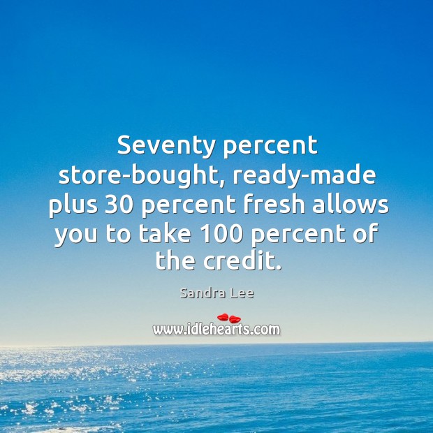 Seventy percent store-bought, ready-made plus 30 percent fresh allows you to take 100 percent of the credit. Image