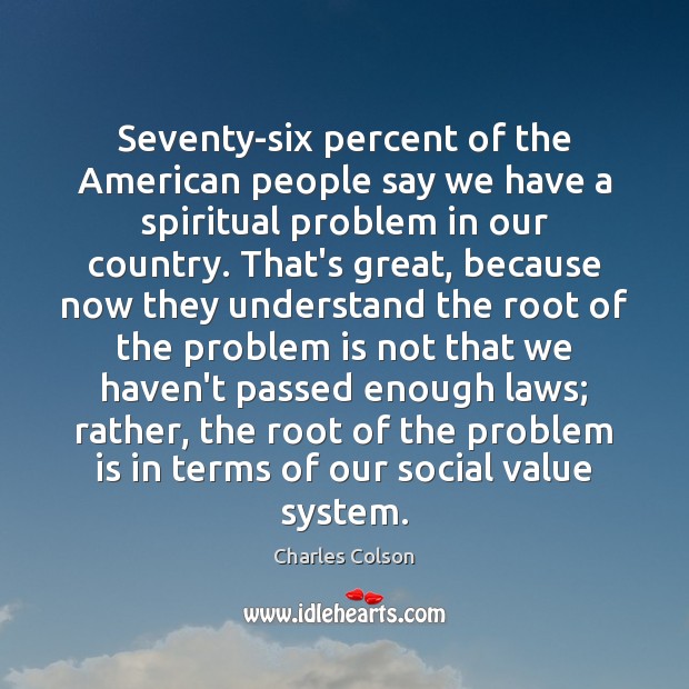 Seventy-six percent of the American people say we have a spiritual problem Charles Colson Picture Quote