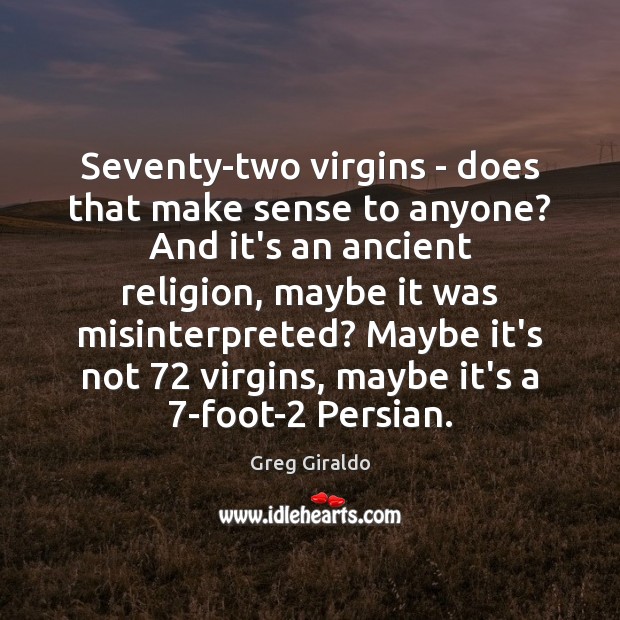 Seventy-two virgins – does that make sense to anyone? And it’s an Greg Giraldo Picture Quote
