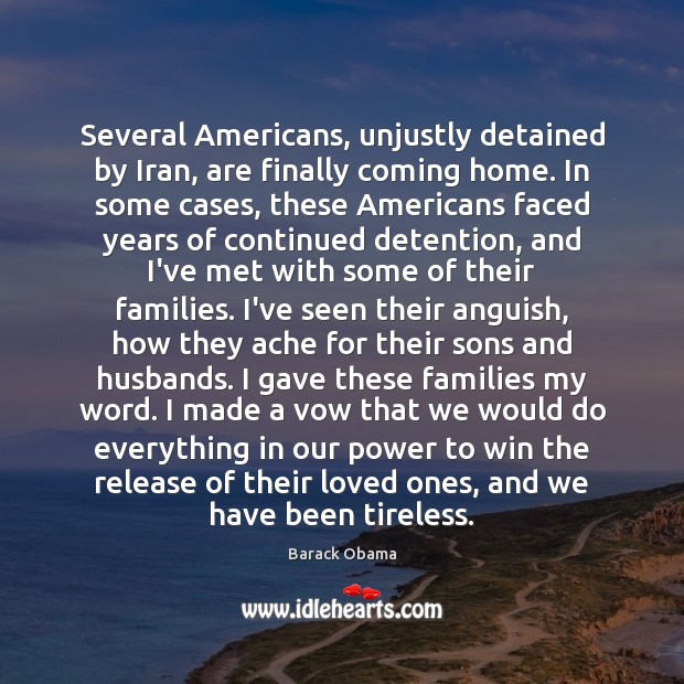 Several Americans, unjustly detained by Iran, are finally coming home. In some Barack Obama Picture Quote