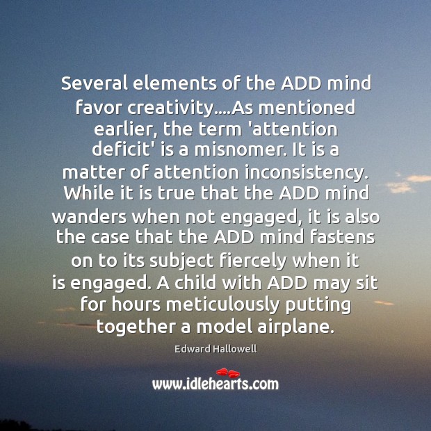 Several elements of the ADD mind favor creativity….As mentioned earlier, the Edward Hallowell Picture Quote