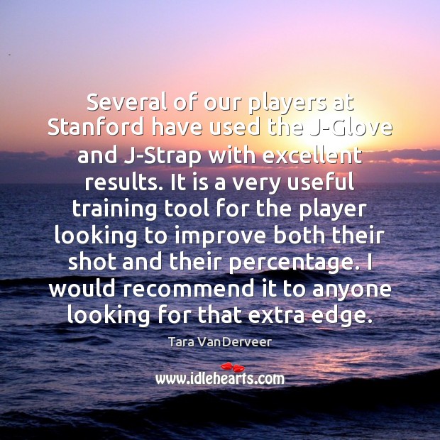 Several of our players at Stanford have used the J-Glove and J-Strap Tara VanDerveer Picture Quote
