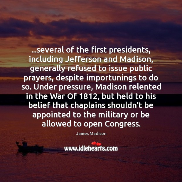 …several of the first presidents, including Jefferson and Madison, generally refused to James Madison Picture Quote