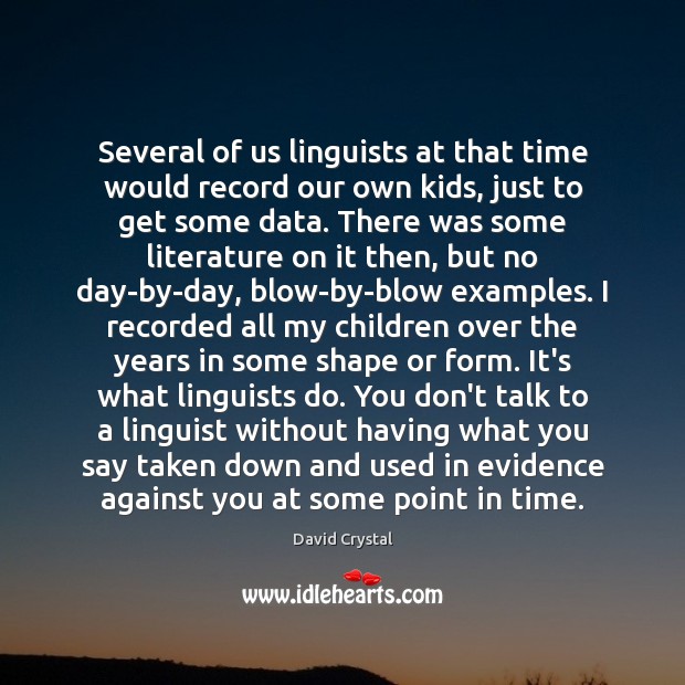 Several of us linguists at that time would record our own kids, David Crystal Picture Quote