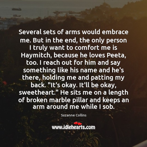 Several sets of arms would embrace me. But in the end, the Suzanne Collins Picture Quote