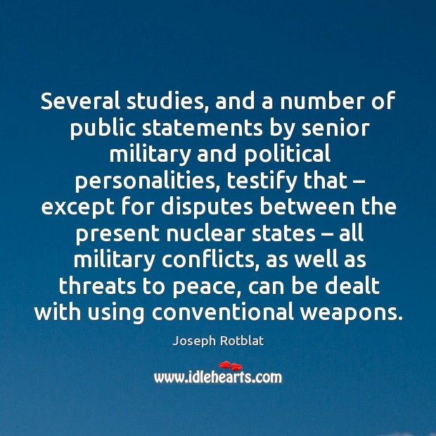 Several studies, and a number of public statements by senior military and political personalities.. Joseph Rotblat Picture Quote