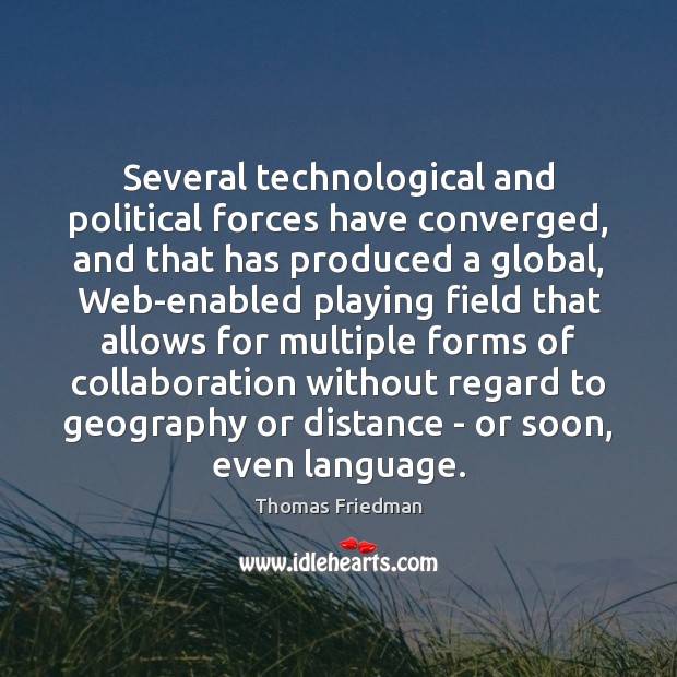Several technological and political forces have converged, and that has produced a Image