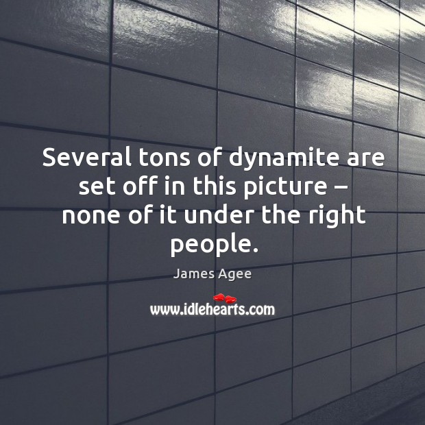 Several tons of dynamite are set off in this picture – none of it under the right people. James Agee Picture Quote
