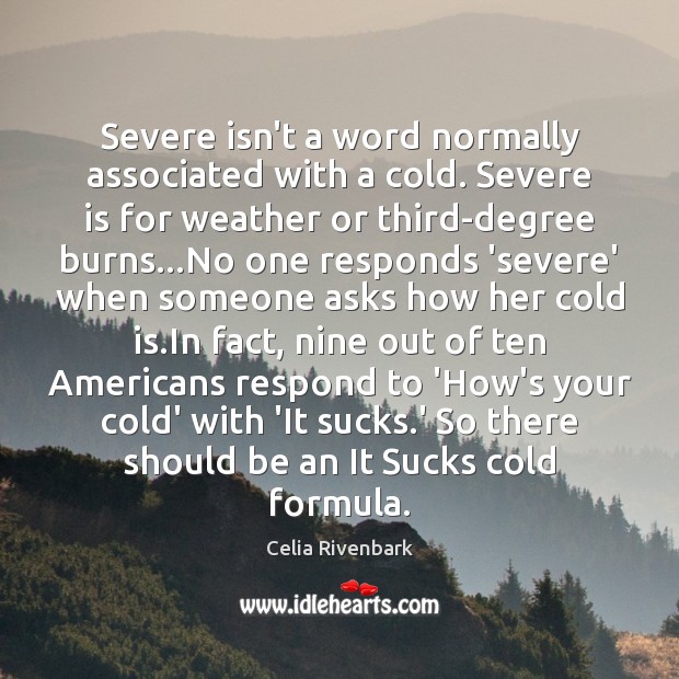 Severe isn’t a word normally associated with a cold. Severe is for Celia Rivenbark Picture Quote