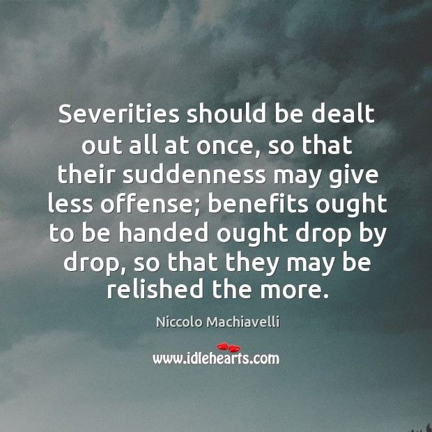 Severities should be dealt out all at once, so that their suddenness may give less offense; Image