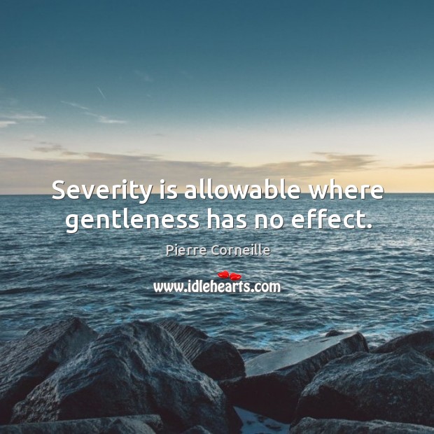 Severity is allowable where gentleness has no effect. Image