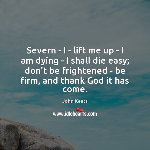 Severn – I – lift me up – I am dying – John Keats Picture Quote
