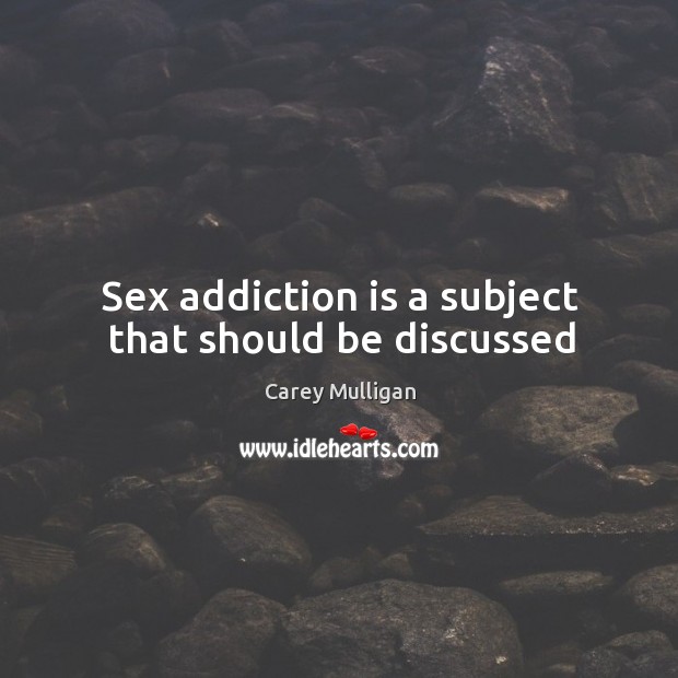 Sex addiction is a subject that should be discussed Addiction Quotes Image