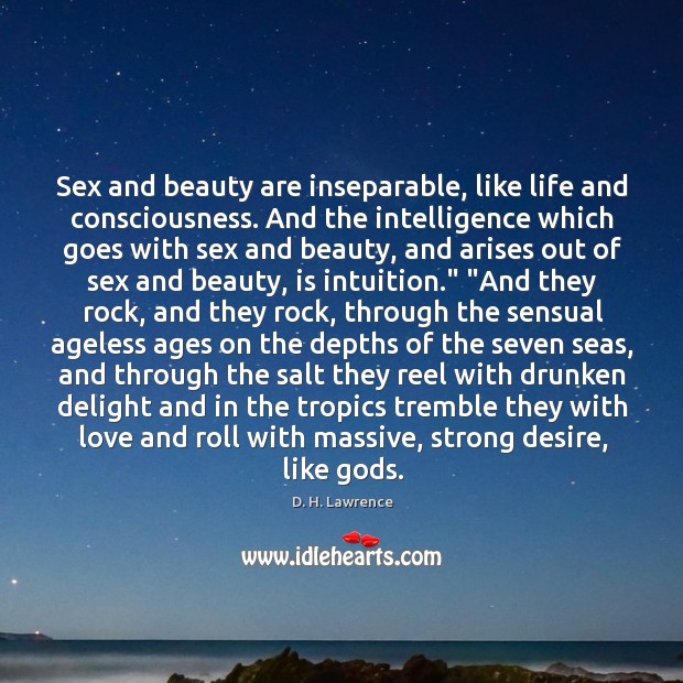 Sex and beauty are inseparable, like life and consciousness. And the intelligence D. H. Lawrence Picture Quote