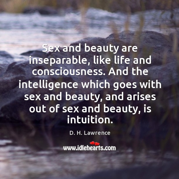 Sex and beauty are inseparable, like life and consciousness. D. H. Lawrence Picture Quote
