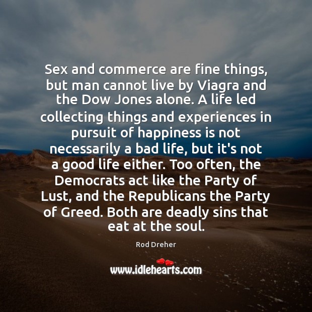 Sex and commerce are fine things, but man cannot live by Viagra Rod Dreher Picture Quote