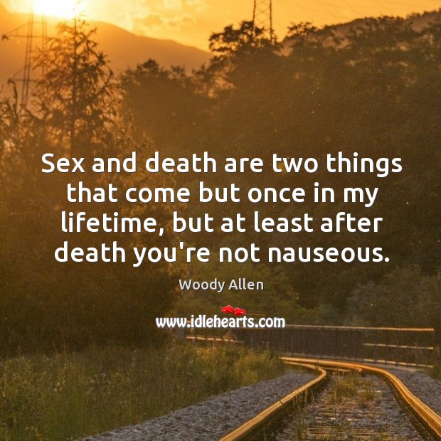 Sex and death are two things that come but once in my Image