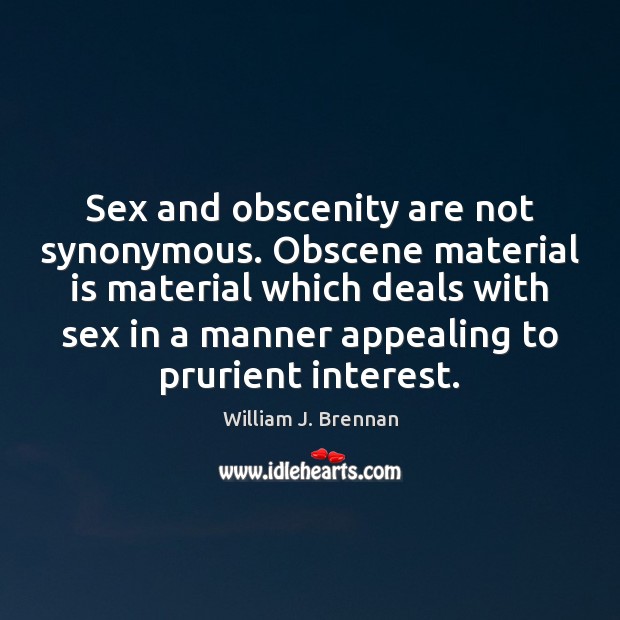 Sex and obscenity are not synonymous. Obscene material is material which deals William J. Brennan Picture Quote