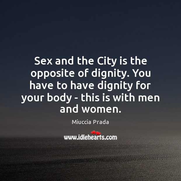 Sex and the City is the opposite of dignity. You have to Miuccia Prada Picture Quote