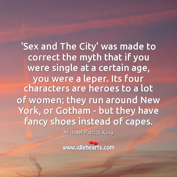 ‘Sex and The City’ was made to correct the myth that if Michael Patrick King Picture Quote