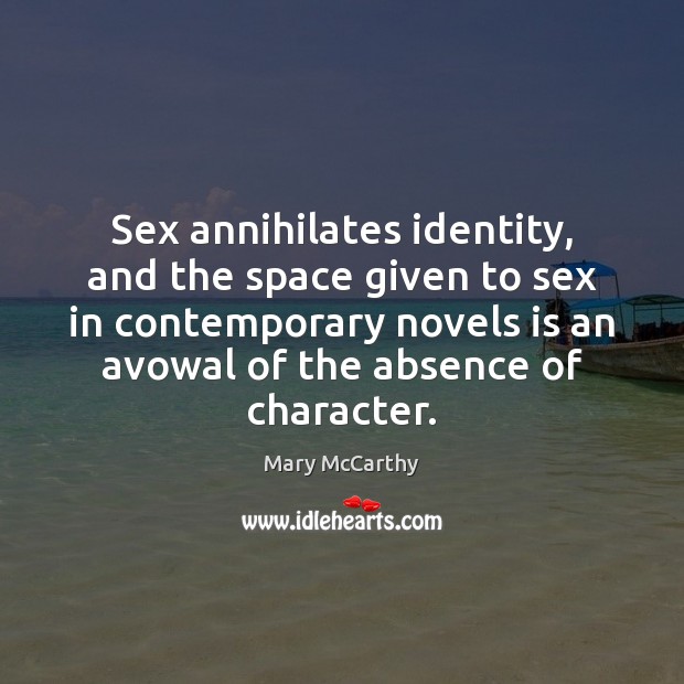 Sex annihilates identity, and the space given to sex in contemporary novels Mary McCarthy Picture Quote