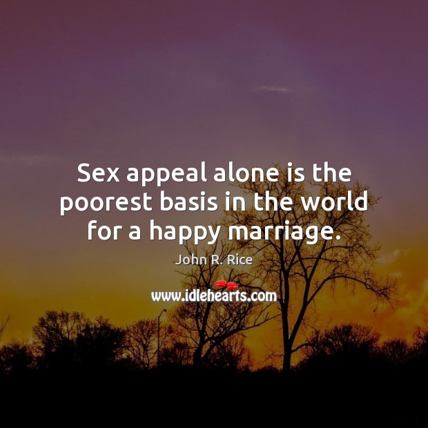 Sex appeal alone is the poorest basis in the world for a happy marriage. Image