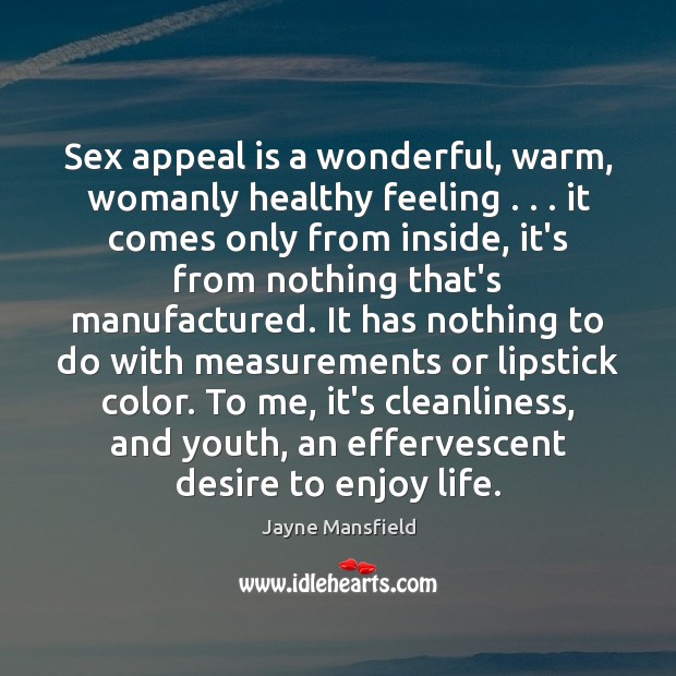 Sex appeal is a wonderful, warm, womanly healthy feeling . . . it comes only Jayne Mansfield Picture Quote