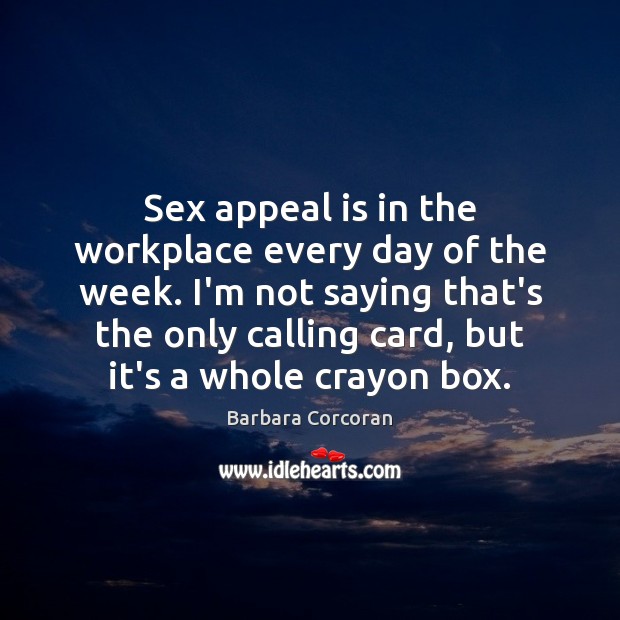 Sex appeal is in the workplace every day of the week. I’m Barbara Corcoran Picture Quote