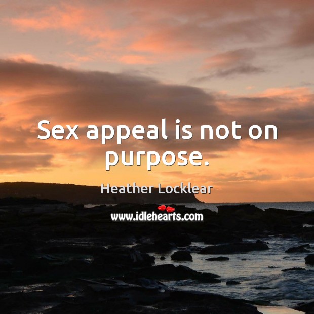 Sex appeal is not on purpose. Heather Locklear Picture Quote