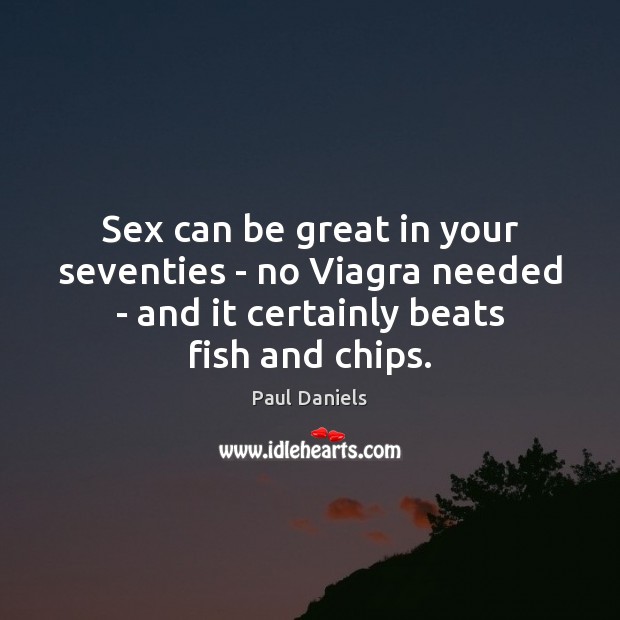 Sex can be great in your seventies – no Viagra needed – Paul Daniels Picture Quote