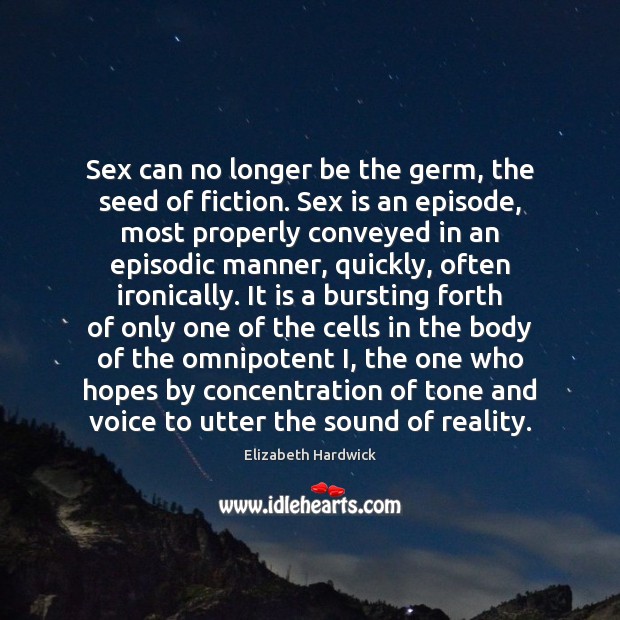 Sex can no longer be the germ, the seed of fiction. Sex Elizabeth Hardwick Picture Quote