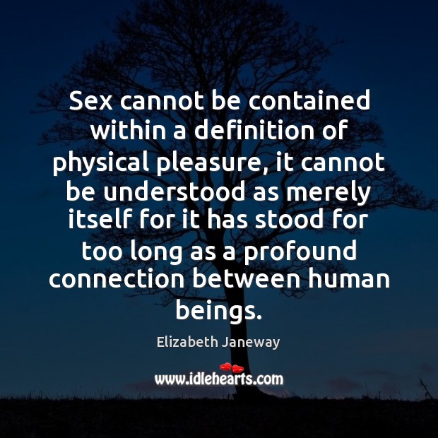 Sex cannot be contained within a definition of physical pleasure, it cannot Elizabeth Janeway Picture Quote
