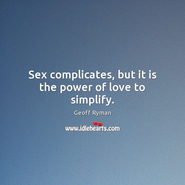 Sex complicates, but it is the power of love to simplify. Geoff Ryman Picture Quote