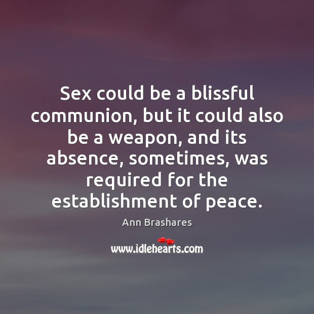 Sex could be a blissful communion. Ann Brashares Picture Quote