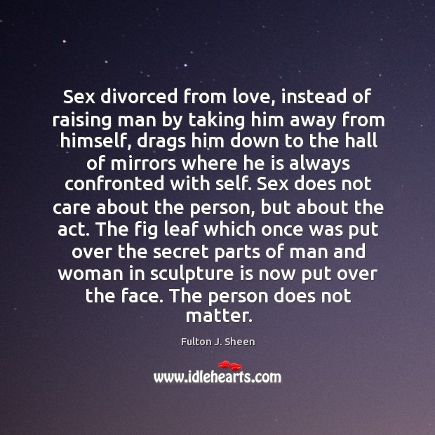 Sex divorced from love, instead of raising man by taking him away Fulton J. Sheen Picture Quote