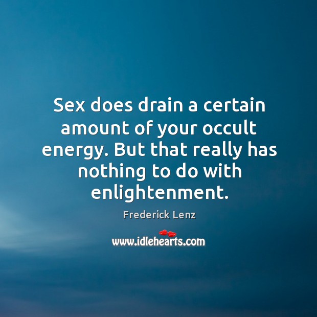 Sex does drain a certain amount of your occult energy. But that Frederick Lenz Picture Quote