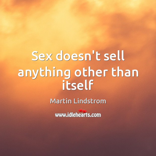 Sex doesn’t sell anything other than itself Image