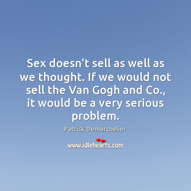 Sex doesn’t sell as well as we thought. If we would not Patrick Demarchelier Picture Quote