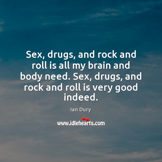 Sex, drugs, and rock and roll is all my brain and body Ian Dury Picture Quote
