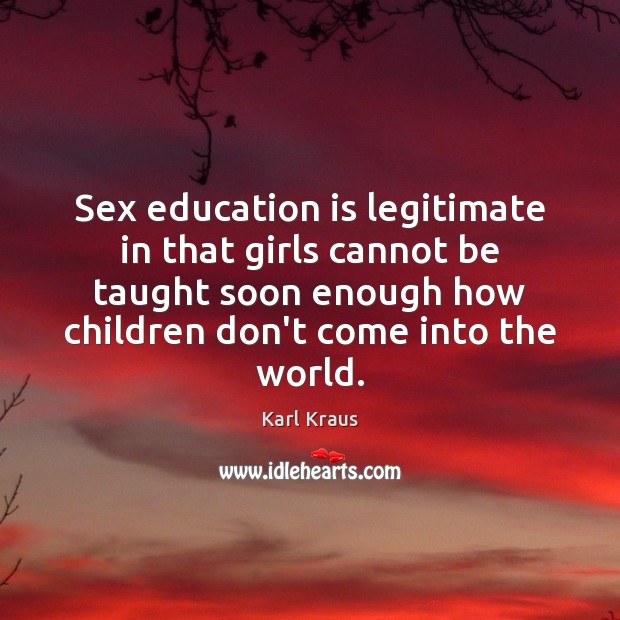 Sex education is legitimate in that girls cannot be taught soon enough Education Quotes Image