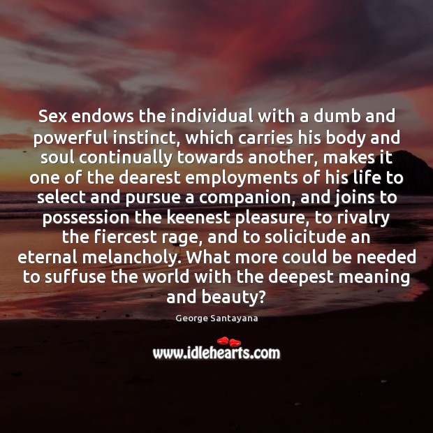 Sex endows the individual with a dumb and powerful instinct, which carries Image