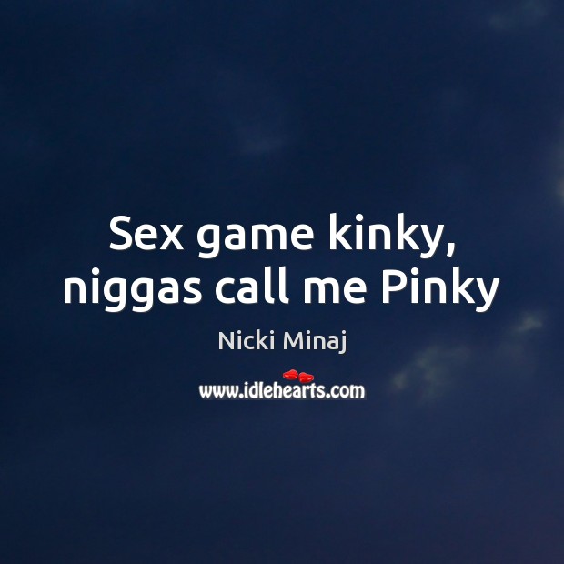 Sex game kinky, niggas call me Pinky Nicki Minaj Picture Quote